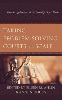 Cover image for Taking Problem-Solving Courts to Scale: Diverse Applications of the Specialty Court Model