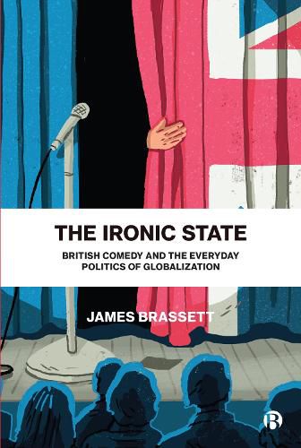 Cover image for The Ironic State: British Comedy and the Everyday Politics of Globalization