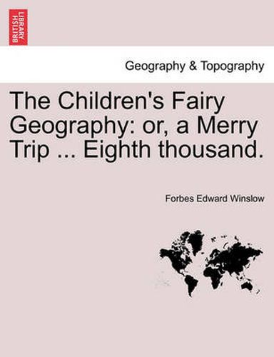The Children's Fairy Geography: Or, a Merry Trip ... Eighth Thousand.