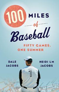 Cover image for 100 Miles of Baseball: Fifty Games, One Summer