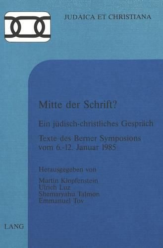 Mitte Der Schrift?: Ein Juedisch-Christliches Gespraech. Texte Des Berner Symposions Vom 6.-12. Januar 1985