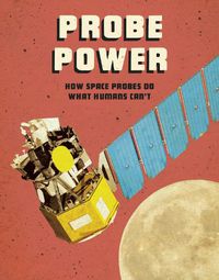 Cover image for Probe Power: How Space Probes Do What Humans Can't