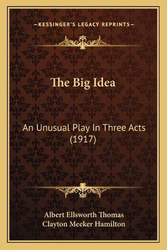 The Big Idea: An Unusual Play in Three Acts (1917)