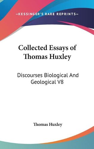 Cover image for Collected Essays of Thomas Huxley: Discourses Biological and Geological V8