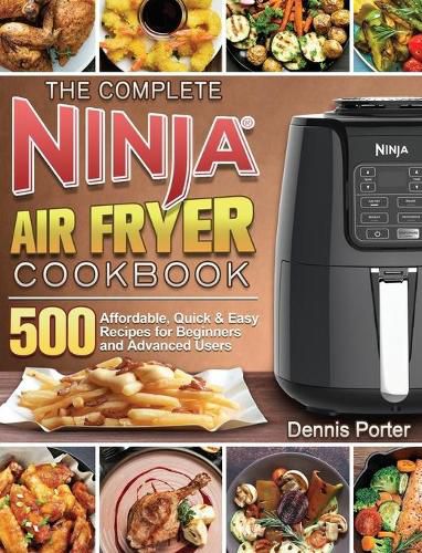 Cover image for The Complete Ninja Air Fryer Cookbook: 500 Affordable, Quick & Easy Recipes for Beginners and Advanced Users