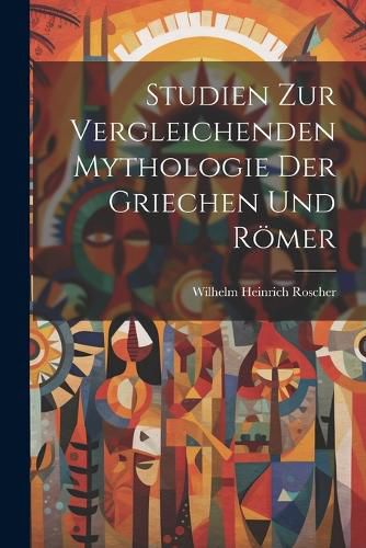 Studien Zur Vergleichenden Mythologie Der Griechen Und Roemer