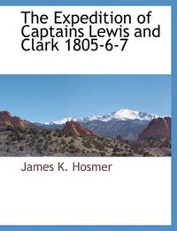 Cover image for The Expedition of Captains Lewis and Clark 1805-6-7