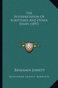 Cover image for The Interpretation of Scriptures and Other Essays (1897) the Interpretation of Scriptures and Other Essays (1897)