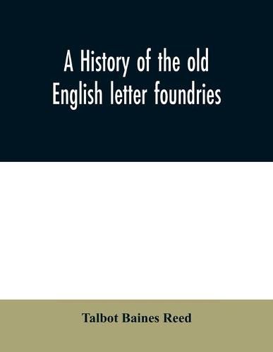 A history of the old English letter foundries: with notes, historical and bibliographical, on the rise and progress of English typography.