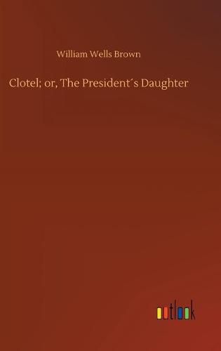 Cover image for Clotel; or, The Presidents Daughter