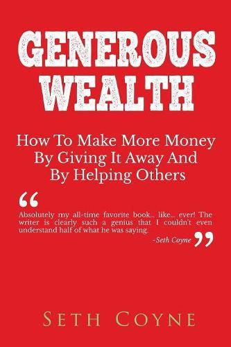 Generous Wealth: How to Make More Money By Giving It Away and By Helping Others