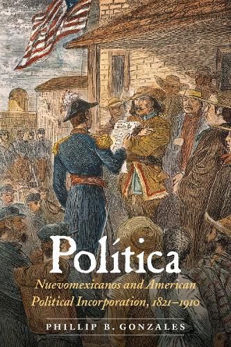 Cover image for Politica: Nuevomexicanos and American Political Incorporation, 1821-1910