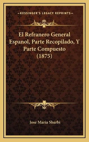 Cover image for El Refranero General Espanol, Parte Recopilado, y Parte Compuesto (1875)