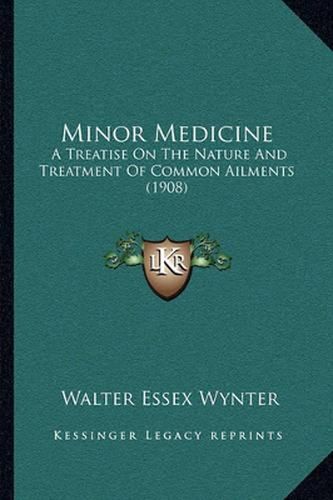 Cover image for Minor Medicine: A Treatise on the Nature and Treatment of Common Ailments (1908)