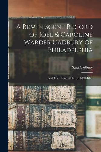 Cover image for A Reminiscent Record of Joel & Caroline Warder Cadbury of Philadelphia: and Their Nine Children, 1840-1871