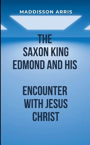 Cover image for The Saxon King Edmond and His Encounter with Jesus Christ