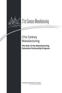 Cover image for 21st Century Manufacturing: The Role of the Manufacturing Extension Partnership Program