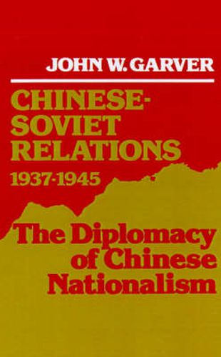 Cover image for Chinese-Soviet Relations, 1937-1945: The Diplomacy of Chinese Nationalism