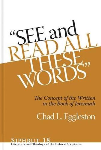 Cover image for See and Read All These Words: The Concept of the Written in the Book of Jeremiah