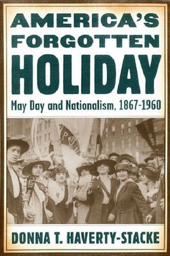 Cover image for America's Forgotten Holiday: May Day and Nationalism, 1867-1960