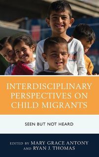Cover image for Interdisciplinary Perspectives on Child Migrants: Seen but Not Heard