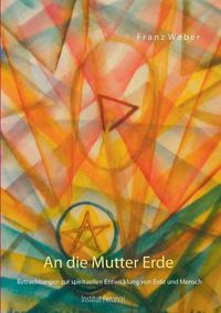 Cover image for An die Mutter Erde: Betrachtungen zur spirituellen Entwicklung von Erde und Mensch