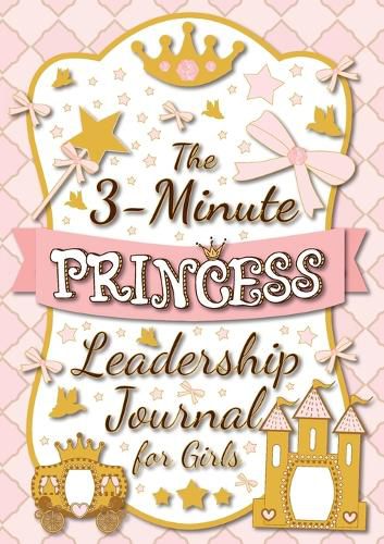 Cover image for The 3-Minute Princess Leadership Journal for Girls: A Guide to Becoming a Confident and Positive Leader (Growth Mindset Journal for Kids) (A5 - 5.8 x 8.3 inch)