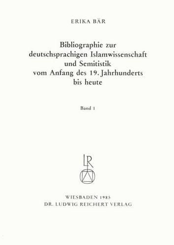 Cover image for Bibliographie Deutschsprachiger Islamwissenschaftler Und Semitisten Vom Anfang Des 19. Jahrhunderts Bis 1985. Band 1