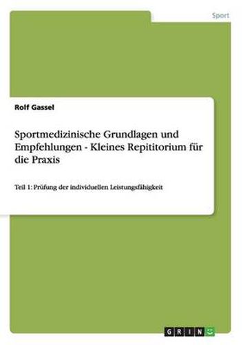 Cover image for Sportmedizinische Grundlagen und Empfehlungen - Kleines Repititorium fur die Praxis: Teil 1: Prufung der individuellen Leistungsfahigkeit