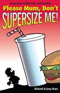Cover image for Please Mum, Don't Supersize Me: Keep your family trim and healthy