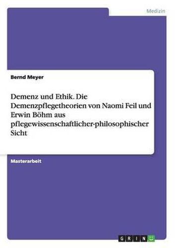 Cover image for Demenz und Ethik. Die Demenzpflegetheorien von Naomi Feil und Erwin Boehm aus pflegewissenschaftlicher-philosophischer Sicht