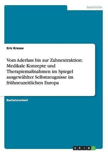 Cover image for Vom Aderlass bis zur Zahnextraktion: Medikale Konzepte und Therapiemassnahmen im Spiegel ausgewahlter Selbstzeugnisse im fruhneuzeitlichen Europa