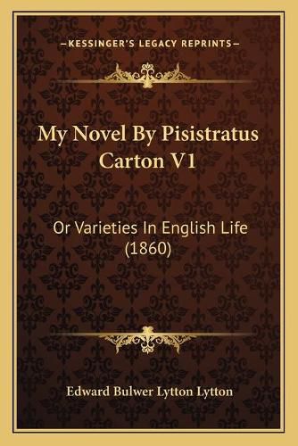 Cover image for My Novel by Pisistratus Carton V1: Or Varieties in English Life (1860)