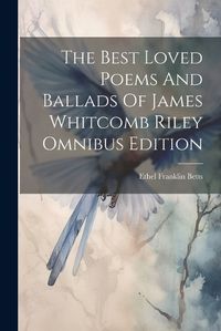 Cover image for The Best Loved Poems And Ballads Of James Whitcomb Riley Omnibus Edition