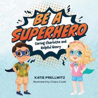 Cover image for Be a Superhero: Caring Charlotte and Helpful Henry