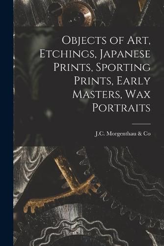 Cover image for Objects of Art, Etchings, Japanese Prints, Sporting Prints, Early Masters, Wax Portraits