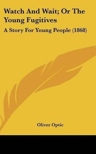 Cover image for Watch And Wait; Or The Young Fugitives: A Story For Young People (1868)
