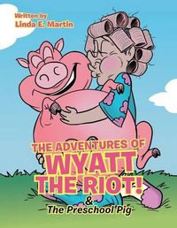 Cover image for The Adventures of Wyatt the Riot! & The Preschool Pig