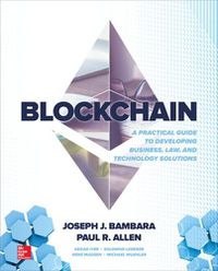 Cover image for Blockchain: A Practical Guide to Developing Business, Law, and Technology Solutions