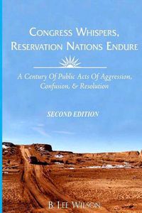 Cover image for Congress Whispers, Reservation Nations Endure: A Century of Public Acts of Aggression, Confusion, & Resolution