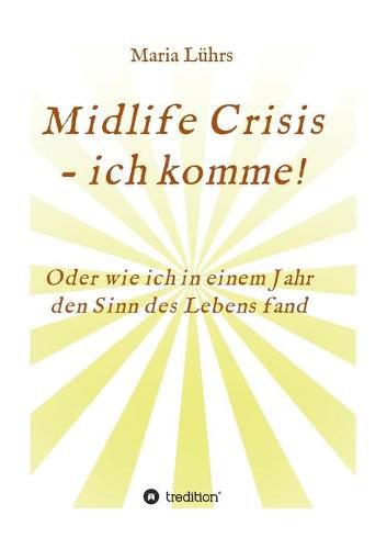 Cover image for Midlife Crisis - ich komme!: Oder wie ich in einem Jahr den Sinn des Lebens fand