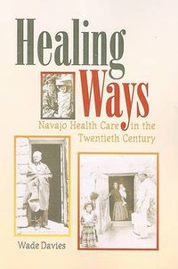 Cover image for Healing Ways: Navajo Health Care in the Twentieth Century