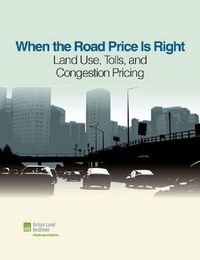 Cover image for When the Road Price Is Right: Land Use, Tolls, and Congestion Pricing