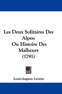 Cover image for Les Deux Solitaires Des Alpes: Ou Histoire Des Malheurs (1791)