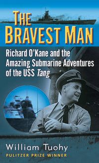 Cover image for The Bravest Man: Richard O'Kane and the Amazing Submarine Adventures of the USS Tang