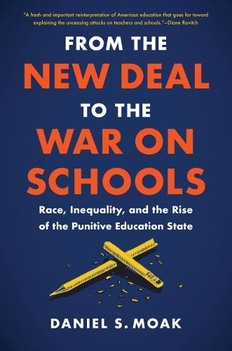 Cover image for From the New Deal to the War on Schools: Race, Inequality, and the Rise of the Punitive Education State