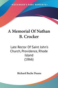 Cover image for A Memorial Of Nathan B. Crocker: Late Rector Of Saint John's Church, Providence, Rhode Island (1866)