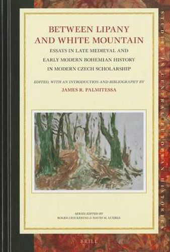 Cover image for Between Lipany and White Mountain: Essays in Late Medieval and Early Modern Bohemian History in Modern Czech Scholarship