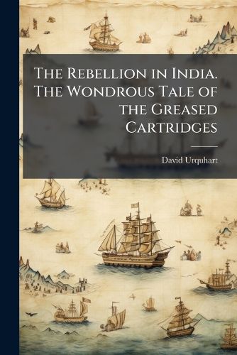 Cover image for The Rebellion in India. The Wondrous Tale of the Greased Cartridges