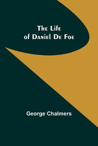 Cover image for The Life of Daniel De Foe